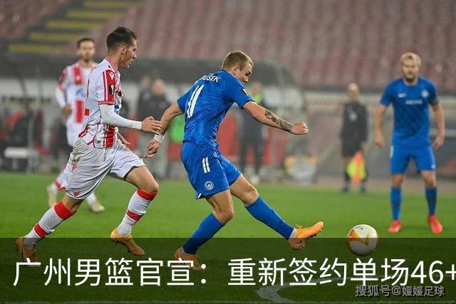 广州男篮官宣：重新签约单场46+13麦考尔 上赛季曾交易去广东